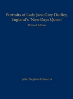 Portraits of Lady Jane Grey Dudley, England's 'Nine Days Queen': Revised Edition B0CW2XS8CM Book Cover