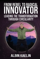 From Rebel To Radical Innovator: Leading The Transformation Through Circularity 1637352840 Book Cover