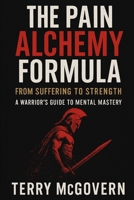 The Pain Alchemy Formula: From Suffering to Strength – A Warrior’s Guide to Mental Mastery (The Grainger Code: Mastering Life, Leadership, and Legacy) B0F4PN3TRX Book Cover