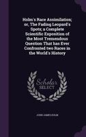 Holm's Race Assimilation: Or, the Fading Leopard's Spots; a Complete Scientific Exposition of the Most Tremendous Question That Has Ever Confronted Two Races in the World's History 1018361006 Book Cover