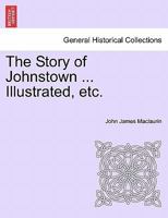 The Story of Johnstown ... Illustrated, etc. 1241329605 Book Cover