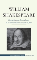 William Shakespeare - Biographie pour les étudiants et les universitaires de 13 ans et plus: (L'histoire vraie de sa vie de grand auteur) (Livre d'Enseignement de l'Histoire) 949326100X Book Cover