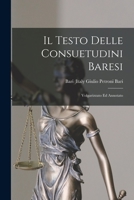 Il Testo Delle Consuetudini Baresi: Volgarizzato Ed Annotato - Scholar's Choice Edition 1017334153 Book Cover