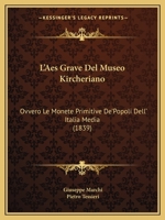 L'Aes Grave Del Museo Kircheriano: Ovvero Le Monete Primitive De'Popoli Dell' Italia Media (1839) 1166757641 Book Cover
