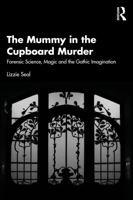 The Mummy in the Cupboard Murder: Forensic Science, Magic and the Gothic Imagination 1032853190 Book Cover