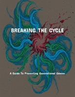 Breaking The Cycle: A Guide To Preventing Generational Cancer B0FP9K1WL4 Book Cover
