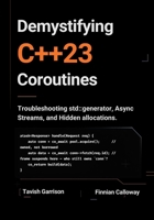 Demystifying C++23 Coroutines: Troubleshooting std::generator, Async Streams, and Hidden Allocations. (The C++ Field Guide Series) B0HG99PT46 Book Cover
