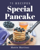 75 Special Pancake Recipes: A Pancake Cookbook Everyone Loves! B08QDJT111 Book Cover