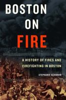 Boston on Fire: A History of Fires And Firefighting in Boston 1889833444 Book Cover