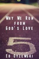 Why We Run from God's Love 1494819376 Book Cover