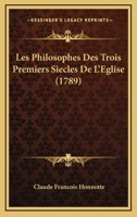 Les Philosophes Des Trois Premiers Si Cles de L'Eglise... 1273754107 Book Cover