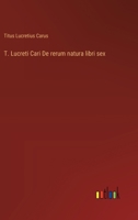 T. Lucreti Cari De rerum natura libri sex 3368508903 Book Cover