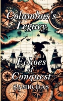 Columbus’s Legacy- Echoes Of Conquest (Columbus’s Legacy- Tales of Two Worlds) B0CRBJS7VJ Book Cover