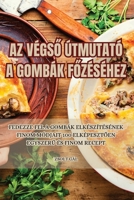 AZ VégsO Útmutató a Gombák FOzéséhez (Hungarian Edition) 1835645933 Book Cover