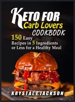 Keto For Carb Lovers Cookbook 150 Easy Recipes In 5 Ingredients Or Less For A Healthy Meal 1914300106 Book Cover