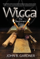 WICCA FOR BEGINNERS 2020: THE ULTIMATE GUIDE TO DISCOVER THE WORLD OF WICCA; RITUALS MAGIC, HERBS, CRYSTALS, TRADITIONS AND BELIEFS OF MODERN WITCHCRAFTS B08DSX8XSC Book Cover