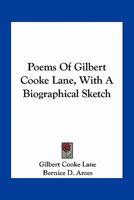 Poems of Gilbert Cooke Lane, with a Biographical Sketch 0548460256 Book Cover