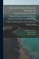The South Australian System Of Conveyancing By Registration Of Title With Instructions For The Guidance Of Parties Dealing 1017270678 Book Cover