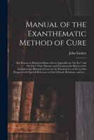Manual of the Exanthematic Method of Cure: Also Known as Baunscheidtism With an Appendix on the Eye and the Ear, Their Diseases and Treatment by Means 1013764935 Book Cover