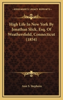 High Life In New York By Jonathan Slick, Esq. Of Weathersfield, Connecticut 0548663068 Book Cover