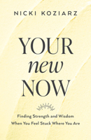 Your New Now: Finding Strength and Wisdom When You Feel Stuck Where You Are 0764237004 Book Cover