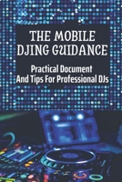 The Mobile DJing Guidance: Practical Document And Tips For Professional DJs: Techniques For Professional Djs B09CGG482L Book Cover