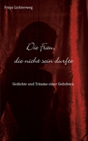 Die Frau, die nicht sein durfte: Gedichte und Träume einer Geliebten (German Edition) 3756219992 Book Cover