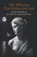 The Affection That Outlives the Gods: Another Reading of the Myth of Cupid and Psyche B0H5C9Z78M Book Cover
