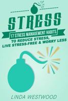 Stress: 17 Stress Management Habits to Reduce Stress, Live Stress-Free & Worry Less 1514771373 Book Cover