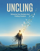 Uncling: Releasing Your Burdens And Finding Freedom B0HG8RH5G9 Book Cover