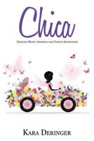 Chica: Creating Happy, Inspiring and Curious Adventures 0994798733 Book Cover