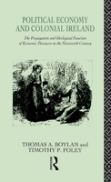 Political Economy and Colonial Ireland: The Propagation and Ideological Functions of Economic Discourse in the Nineteenth Century 041506628X Book Cover