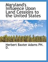 Maryland's Influence Upon Land Cessions to the United States 1437039448 Book Cover