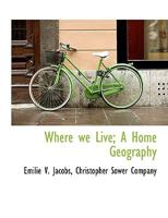 Where we Live; A Home Geography 1140497995 Book Cover