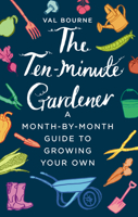 The Ten-Minute Gardener: A month-by-month guide to growing your own 1787631060 Book Cover