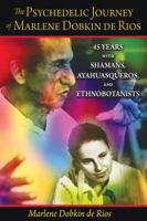 The Psychedelic Journey of Marlene Dobkin de Rios: 45 Years with Shamans, Ayahuasqueros, and Ethnobotanists 1594773130 Book Cover