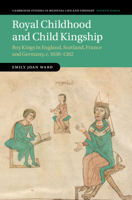 Royal Childhood and Child Kingship: Boy Kings in England, Scotland, France and Germany, C. 1050-1262 1108838375 Book Cover