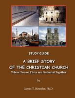 A Brief Story of the Christian Church: Where Two or Three Are Gathered Together 1479170275 Book Cover