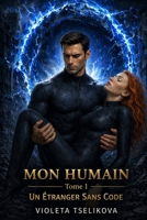 MON HUMAIN: TOME 1 Un Étranger Sans Code (French Edition) B0GYH3LN5F Book Cover