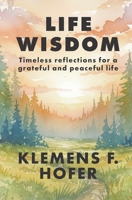 Life Wisdom: Timeless reflections for a grateful and peaceful life. 3950600701 Book Cover