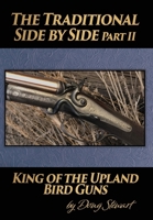 The Traditional Side by Side: King of the Upland Bird Guns Part Two 0578753871 Book Cover