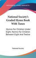 National Society's Graded Hymn Book With Tunes: Hymns For Children Under Eight; Hymns For Children Between Eight And Twelve 0548511624 Book Cover