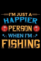 I'm Just a Happier Person When I'm Fishing: Blank Lined Journal Notebook for Fishing Lovers To Record Details of Fishing Trip Experiences and Memories 1651108927 Book Cover