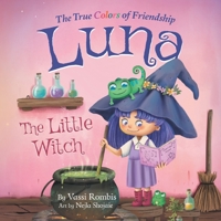 Luna the Little Witch - The True Colors of Friendship: A Picture Book About Resilience, Perseverance and Self-Belief 1738933024 Book Cover