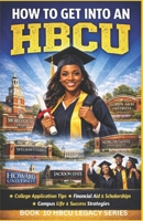 How to Get Into an HBCU: Your Complete Guide to Admission, Scholarships, and Campus Life (Historically Black College Legacy Series) B0GTV8BMD6 Book Cover