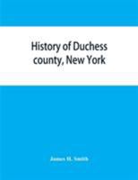 History of Duchess county, New York: with illustrations and biographical sketches of some of its prominent men and pioneers 9353865077 Book Cover