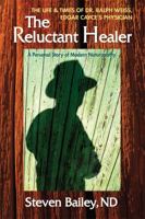The Reluctant Healer: The Life & Times of Dr. Ralph Weiss, Edgar Cayce's Physician 0757003826 Book Cover