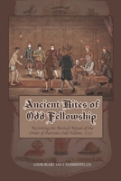 Ancient Rites of Odd Fellowship: Revisiting the Revised Ritual of the Order of Patriotic Odd Fellows,1797 1733851232 Book Cover