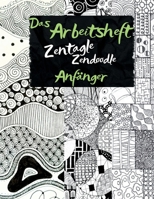 Zentangle®, Das Moderne Kritzeln - Das Arbeitsheft - Anfänger: Entdecke die Kunst der Entspannung: Dein ultimatives Arbeitsheft für mein Buch Zentangle® Modernes Kritzeln - Anfänger (German Edition) B0DY82X2YR Book Cover