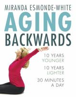 Aging Backwards: Reverse the Aging Process and Look 10 Years Younger in 30 Minutes a Day